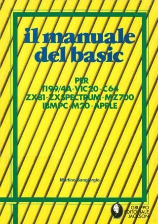 Il manuale del Basic per TI99-4A, VIC20, C64, ZX81, ZX SPECTRUM, MZ700, IBMPC, M20, APPLE (Martino Sangiorgio - Gruppo Editoriale Jackson)